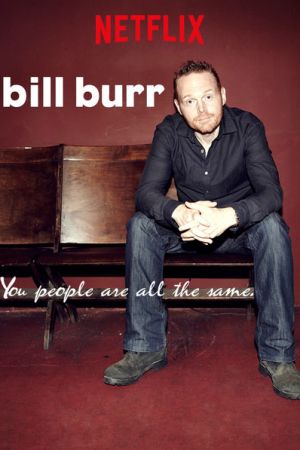 Bill Burr: You People Are All the Same. 2012